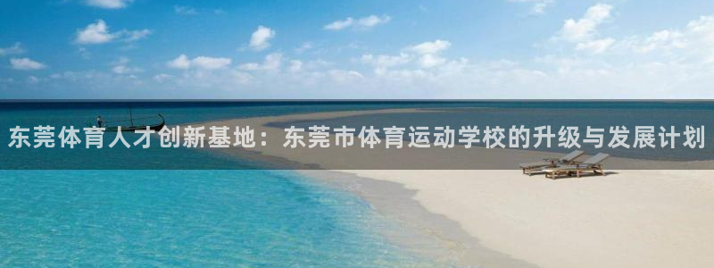 yy易游官网下载平台注册：东莞体育人才创新基地：东莞市体育运