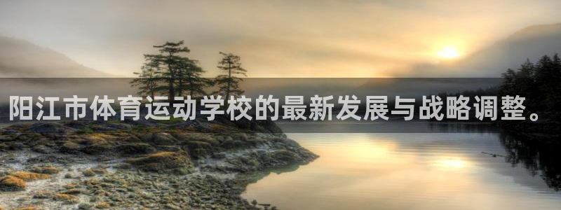 yy易游官网下载招商电话号码是多少：阳江市体育运动学校的最新